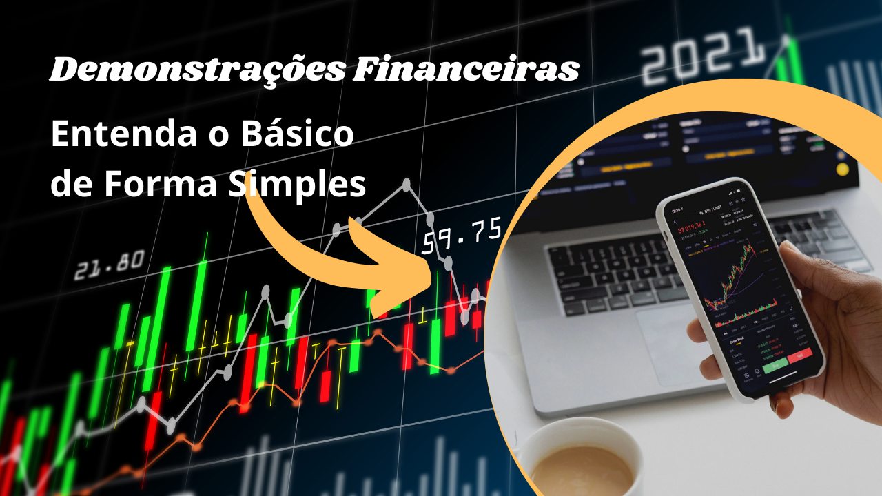 Demonstrações Financeiras: Entenda o Básico de Forma Simples