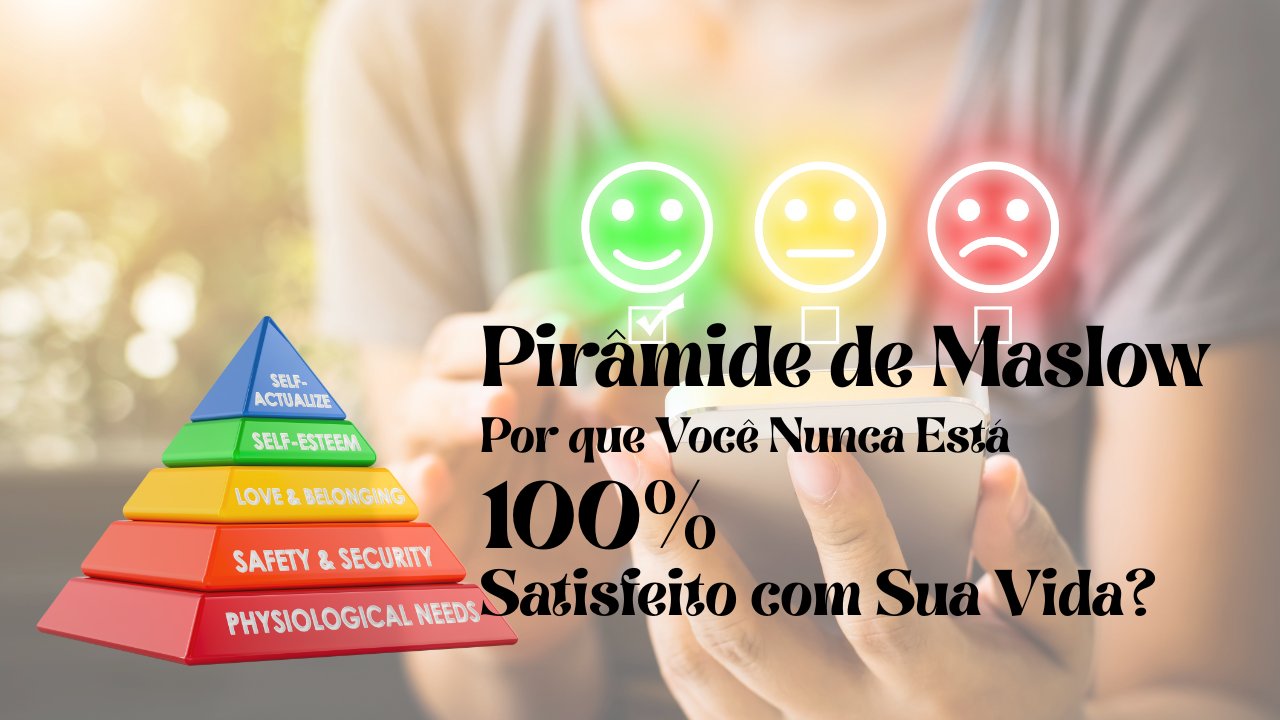Pirâmide de Maslow: Por que você nunca está 100% satisfeito com sua vida?