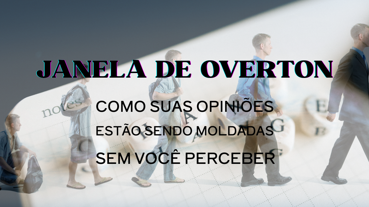 janela de overton: como suas opiniões estão sendo moldadas sem você perceber